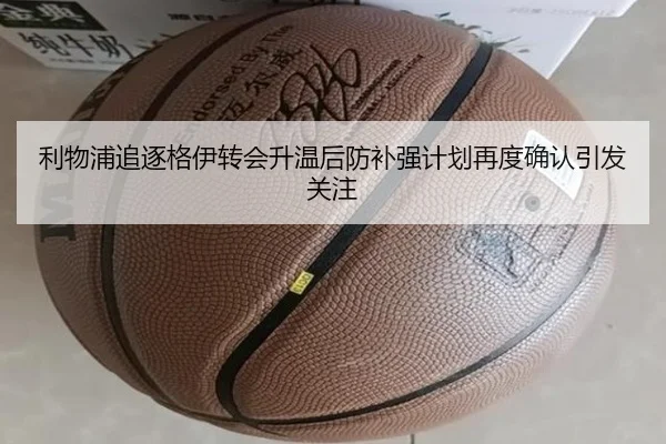 利物浦追逐格伊转会升温后防补强计划再度确认引发关注